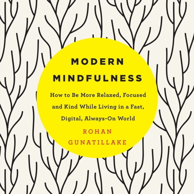Modern Mindfulness : How to Be More Relaxed, Focused, and Kind While Living in a Fast, Digital, Always-On World, eAudiobook MP3 eaudioBook