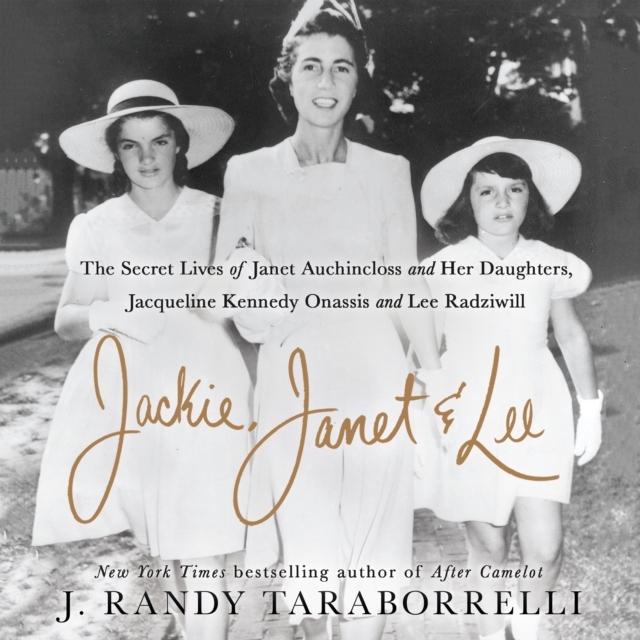 Jackie, Janet & Lee : The Secret Lives of Janet Auchincloss and Her Daughters Jacqueline Kennedy Onassis and Lee Radziwill, eAudiobook MP3 eaudioBook