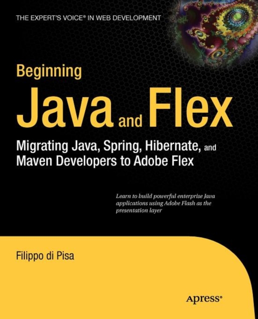 Beginning Java and Flex : Migrating Java, Spring, Hibernate and Maven Developers to Adobe Flex, Paperback / softback Book