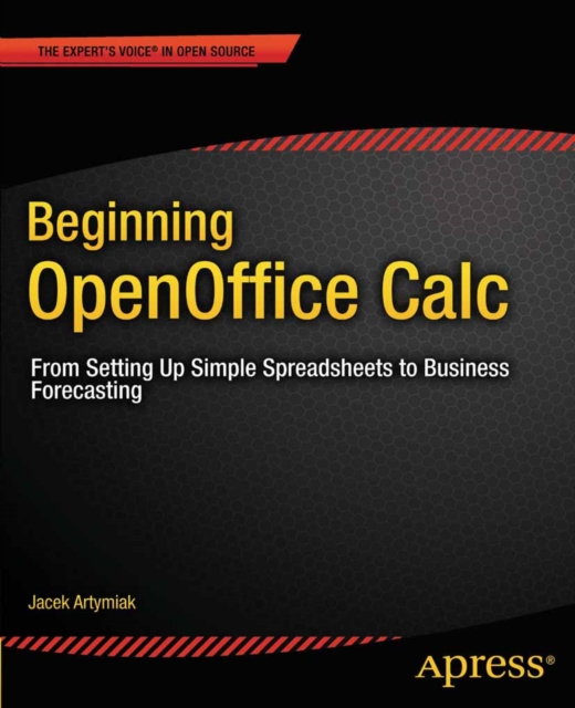 Beginning OpenOffice Calc : From Setting Up Simple Spreadsheets to Business Forecasting, PDF eBook