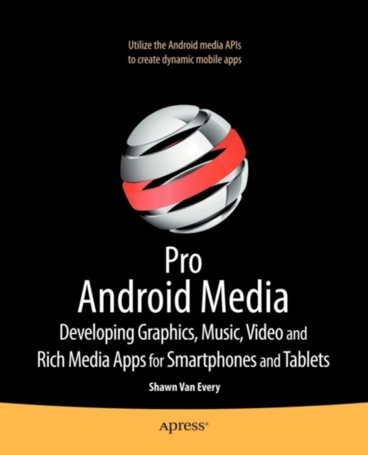 Pro Android Media : Developing Graphics, Music, Video, and Rich Media Apps for Smartphones and Tablets, PDF eBook