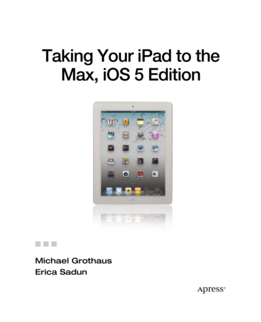 Taking Your iPad to the Max, iOS 5 Edition : Maximize iCloud, Newsstand, Reminders, FaceTime, and iMessage, PDF eBook