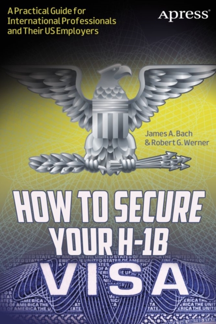 How to Secure Your H-1B Visa : A Practical Guide for International Professionals and Their US Employers, PDF eBook