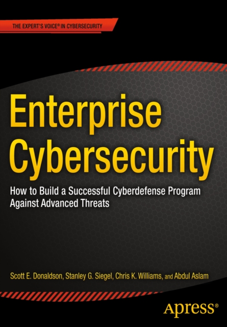 Enterprise Cybersecurity : How to Build a Successful Cyberdefense Program Against Advanced Threats, PDF eBook