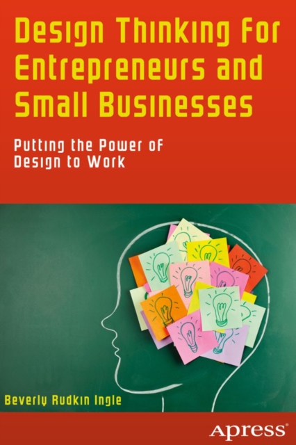 Design Thinking for Entrepreneurs and Small Businesses : Putting the Power of Design to Work, PDF eBook