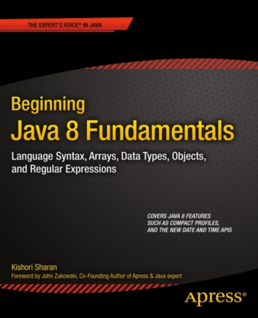 Beginning Java 8 Fundamentals : Language Syntax, Arrays, Data Types, Objects, and Regular Expressions, PDF eBook