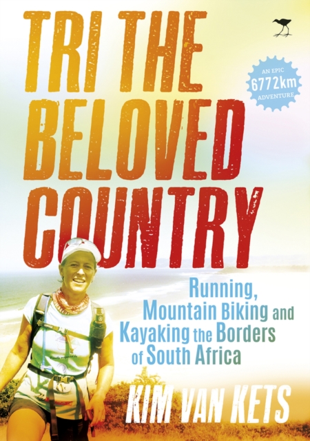 Tri the beloved country : An epic adventure running, cycling and kayaking the borders of South Africa: 6772 km, Paperback / softback Book