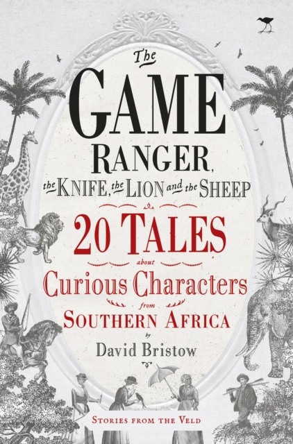 The game ranger, the knife, the lion and the sheep : 20 tales about curious characters from Southern Africa, Paperback / softback Book