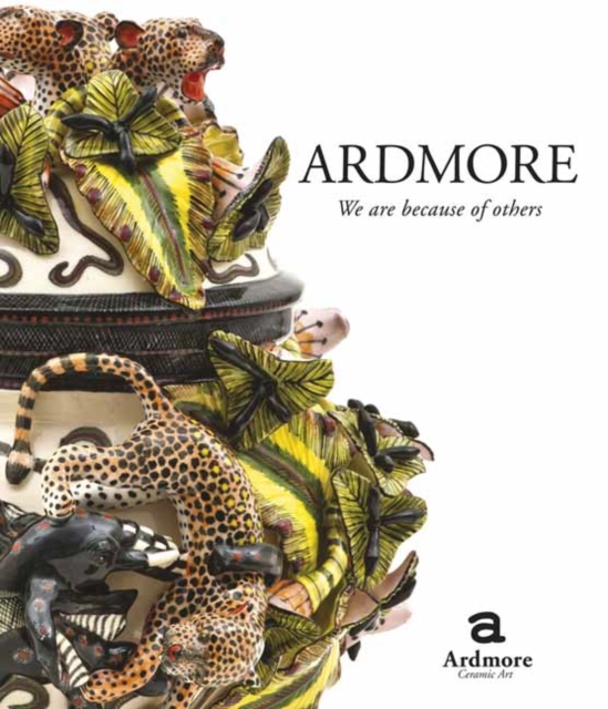 Ardmore. We Are Because of Others : The Story of Fee Halsted and Ardmore Ceramic Art, Hardback Book