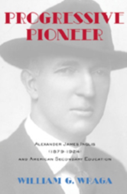 Progressive Pioneer : Alexander James Inglis (1879-1924) and American Secondary Education, Hardback Book
