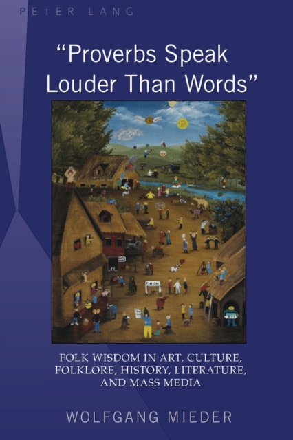 «Proverbs Speak Louder Than Words» : Wisdom in Art, Culture, Folklore, History, Literature and Mass Media, Hardback Book