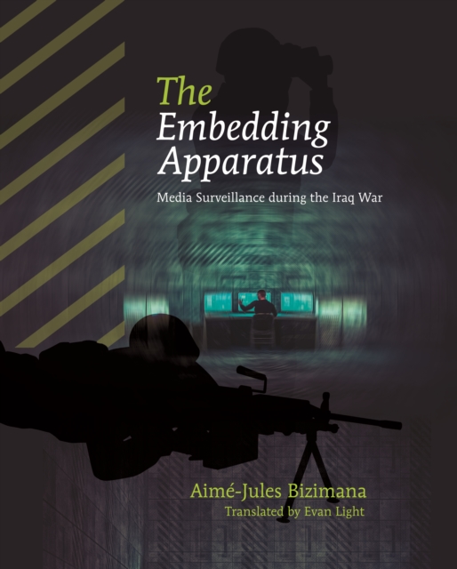 The Embedding Apparatus : Media Surveillance during the Iraq War, EPUB eBook