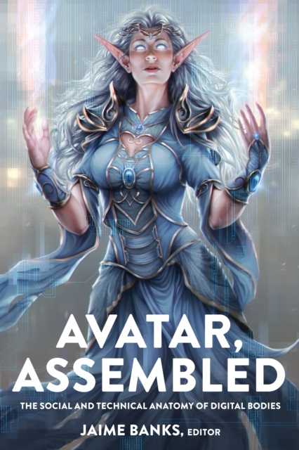 Avatar, Assembled : The Social and Technical Anatomy of Digital Bodies, PDF eBook