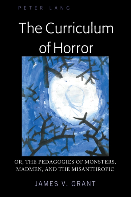 The Curriculum of Horror : Or, the Pedagogies of Monsters, Madmen, and the Misanthropic, EPUB eBook