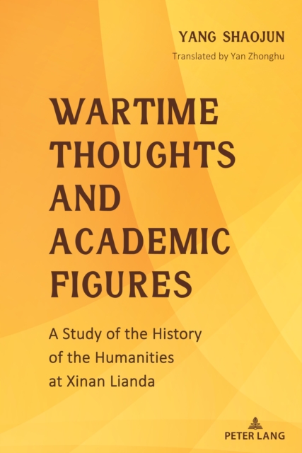 Wartime Thoughts and Academic Figures : A Study of the History of the Humanities at Xinan Lianda, PDF eBook