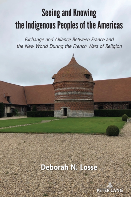 Seeing and Knowing the Indigenous Peoples of the Americas : Exchange and Alliance Between France and the New World During the French Wars of Religion, PDF eBook