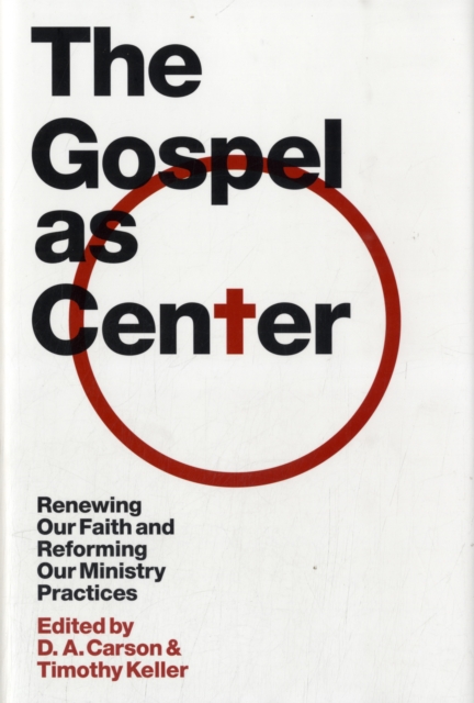 The Gospel as Center : Renewing Our Faith and Reforming Our Ministry Practices, Hardback Book