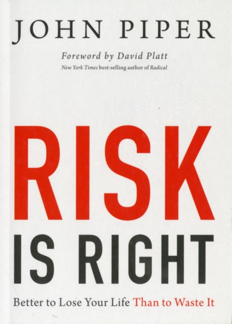 Risk Is Right : Better to Lose Your Life Than to Waste It, Paperback / softback Book