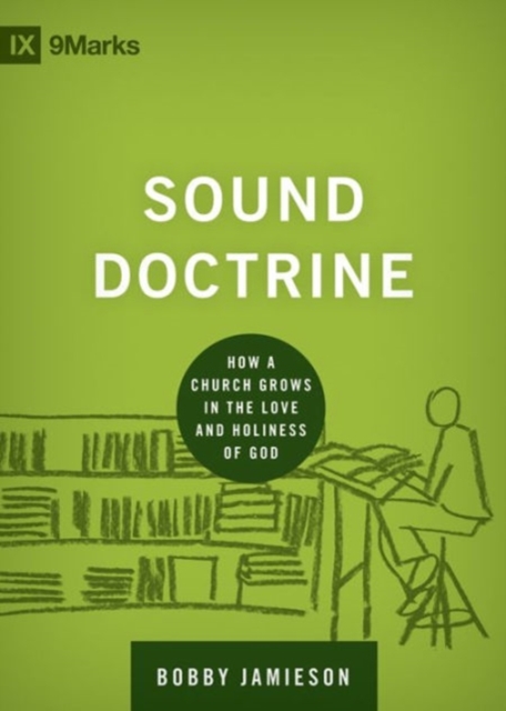 Sound Doctrine : How a Church Grows in the Love and Holiness of God, Hardback Book