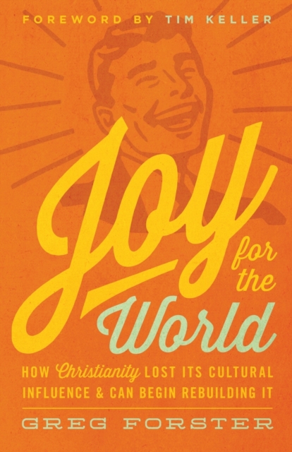 Joy for the World : How Christianity Lost Its Cultural Influence and Can Begin Rebuilding It, Paperback / softback Book