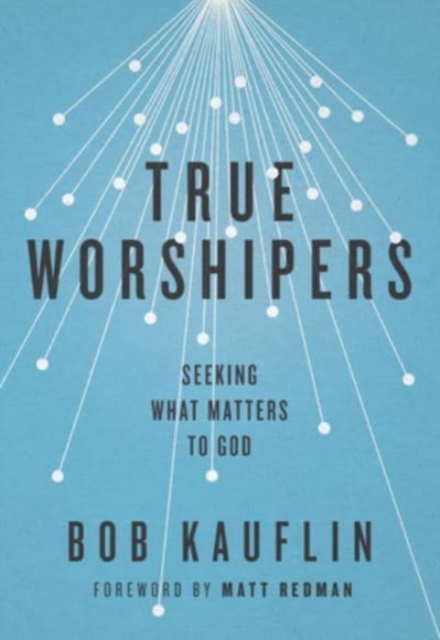 True Worshipers : Seeking What Matters to God, Paperback / softback Book