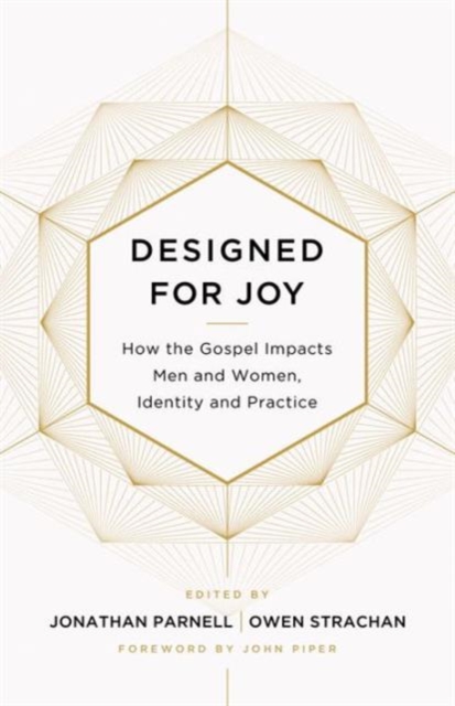 Designed for Joy : How the Gospel Impacts Men and Women, Identity and Practice, Paperback / softback Book