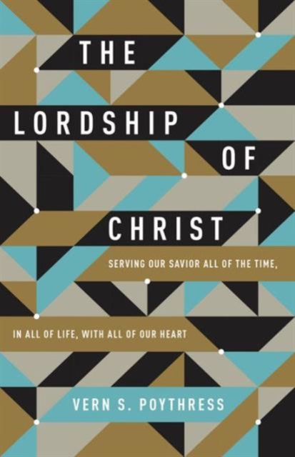 The Lordship of Christ : Serving Our Savior All of the Time, in All of Life, with All of Our Heart, Paperback / softback Book