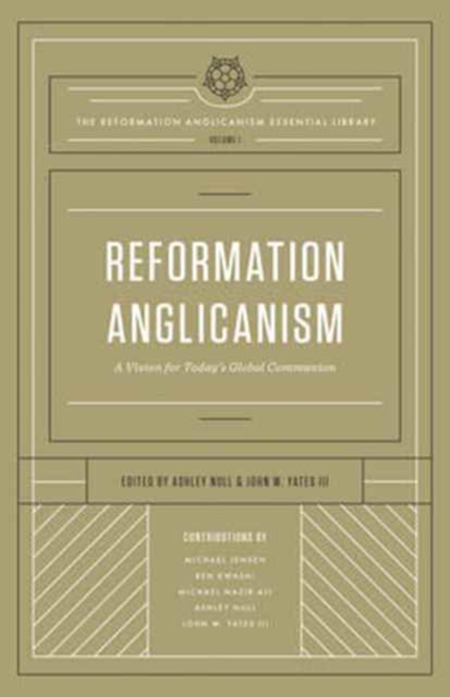 Reformation Anglicanism : A Vision for Today's Global Communion (The Reformation Anglicanism Essential Library, Volume 1), Hardback Book