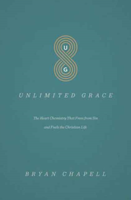 Unlimited Grace : The Heart Chemistry That Frees from Sin and Fuels the Christian Life, Paperback / softback Book