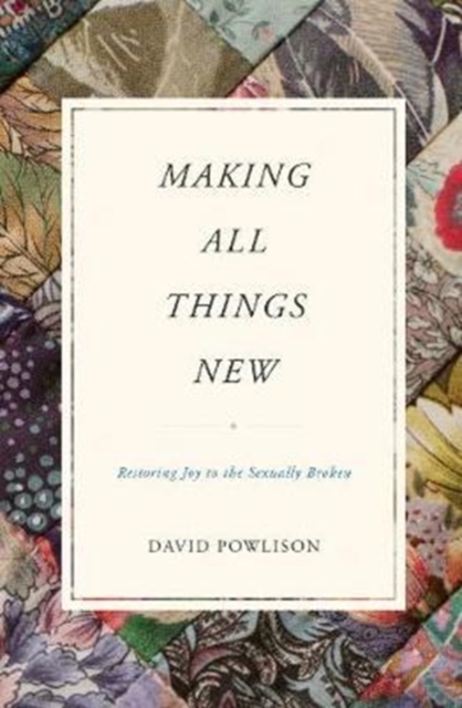 Making All Things New : Restoring Joy to the Sexually Broken, Paperback / softback Book