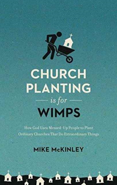 Church Planting Is for Wimps : How God Uses Messed-Up People to Plant Ordinary Churches That Do Extraordinary Things (Redesign), Paperback / softback Book