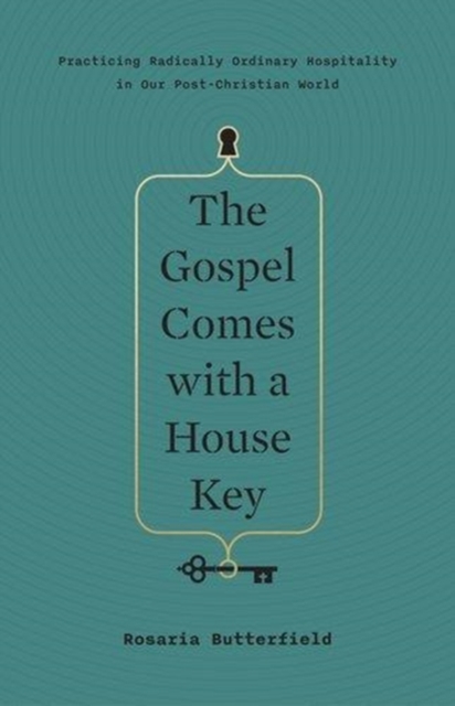 The Gospel Comes with a House Key : Practicing Radically Ordinary Hospitality in Our Post-Christian World, Hardback Book