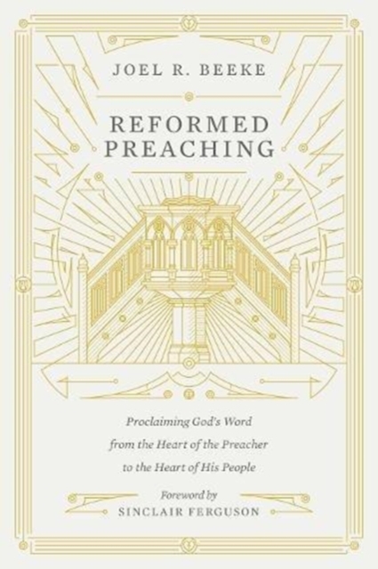 Reformed Preaching : Proclaiming God's Word from the Heart of the Preacher to the Heart of His People, Hardback Book