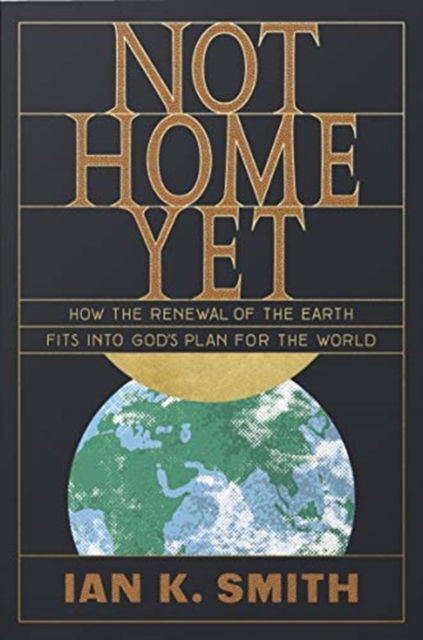 Not Home Yet : How the Renewal of the Earth Fits into God's Plan for the World, Paperback / softback Book