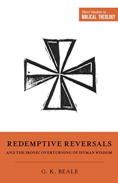 Redemptive Reversals and the Ironic Overturning of Human Wisdom, Paperback / softback Book