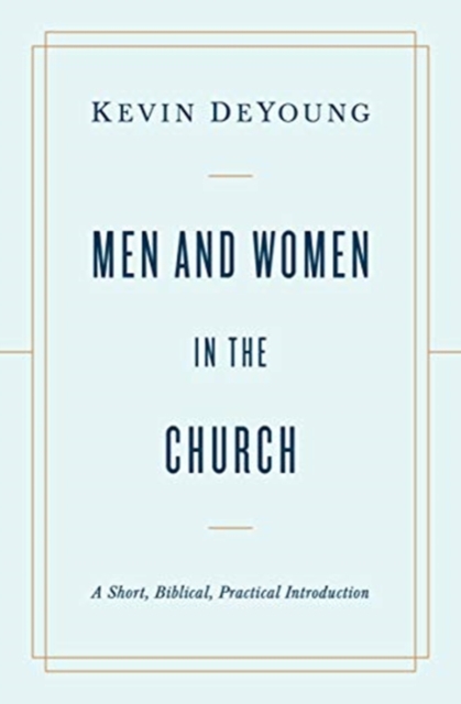 Men and Women in the Church : A Short, Biblical, Practical Introduction, Paperback / softback Book
