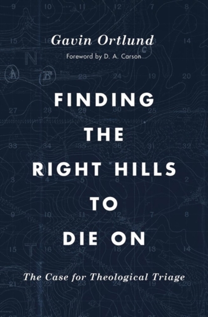 Finding the Right Hills to Die On : The Case for Theological Triage, Paperback / softback Book