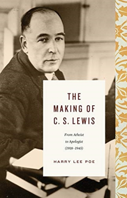 The Making of C. S. Lewis : From Atheist to Apologist (1918-1945), Hardback Book