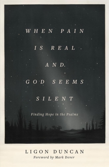When Pain Is Real and God Seems Silent : Finding Hope in the Psalms (Foreword by Mark Dever), Paperback / softback Book