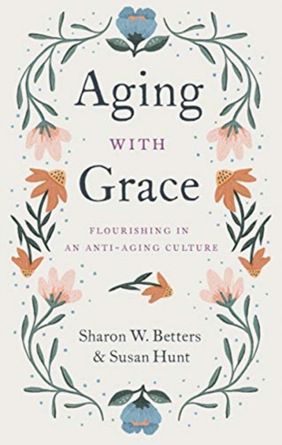 Aging with Grace : Flourishing in an Anti-Aging Culture, Paperback / softback Book