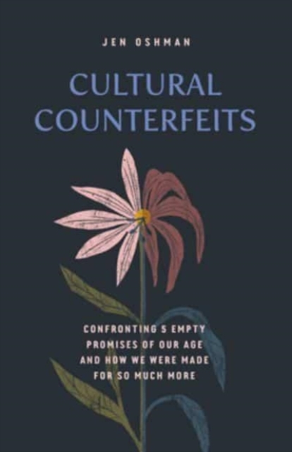 Cultural Counterfeits : Confronting 5 Empty Promises of Our Age and How We Were Made for So Much More, Paperback / softback Book
