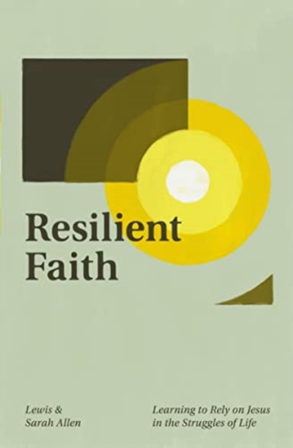 Resilient Faith : Learning to Rely on Jesus in the Struggles of Life, Paperback / softback Book