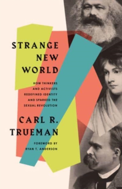 Strange New World : How Thinkers and Activists Redefined Identity and Sparked the Sexual Revolution, Paperback / softback Book