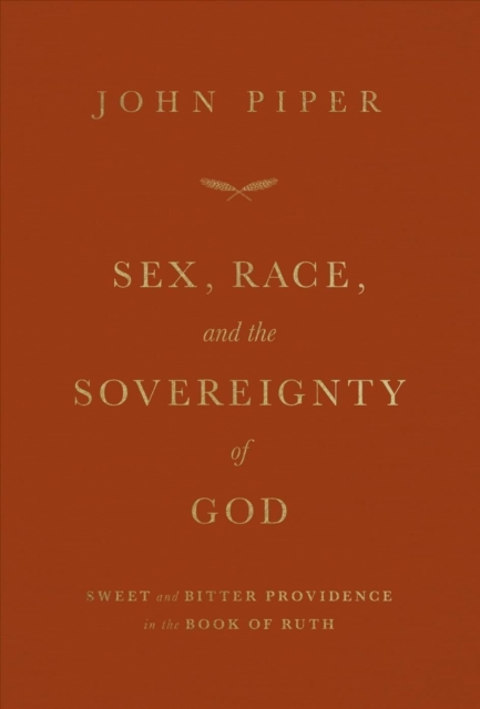 Sex, Race, and the Sovereignty of God : Sweet and Bitter Providence in the Book of Ruth, Paperback / softback Book