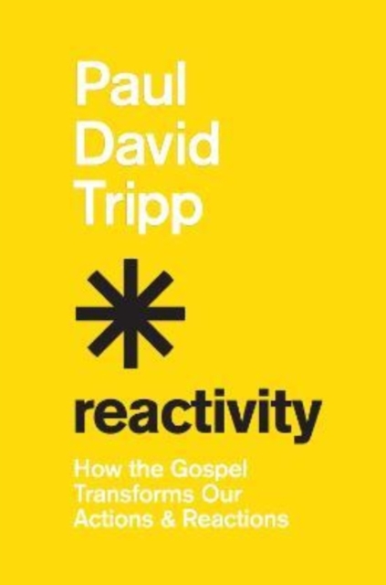 Reactivity : How the Gospel Transforms Our Actions and Reactions, Hardback Book
