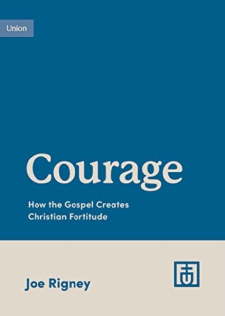 Courage : How the Gospel Creates Christian Fortitude, Paperback / softback Book