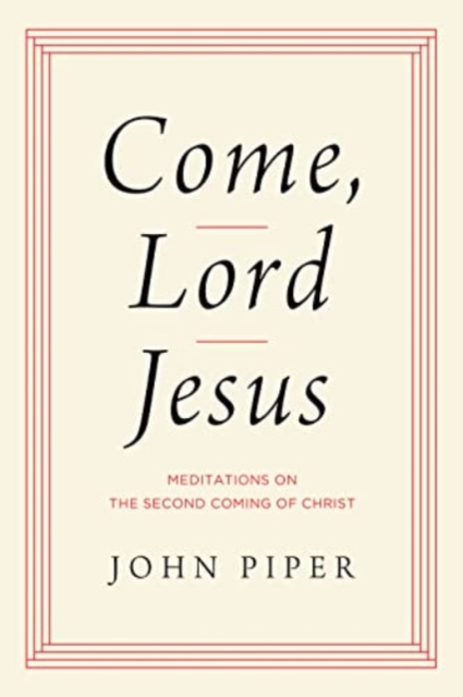 Come, Lord Jesus : Meditations on the Second Coming of Christ, Hardback Book