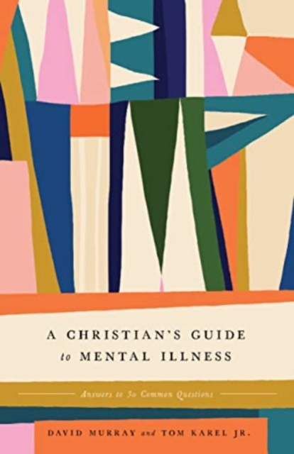 A Christian's Guide to Mental Illness : Answers to 30 Common Questions, Paperback / softback Book