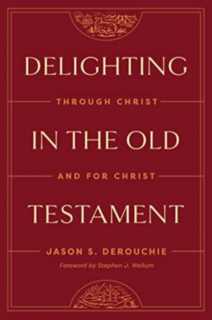Delighting in the Old Testament : Through Christ and for Christ, Hardback Book