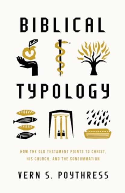 Biblical Typology : How the Old Testament Points to Christ, His Church, and the Consummation, Paperback / softback Book
